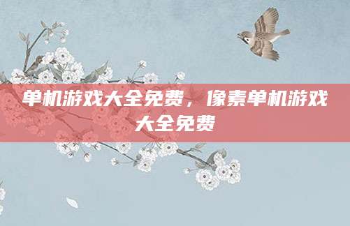 单机游戏大全免费，像素单机游戏大全免费