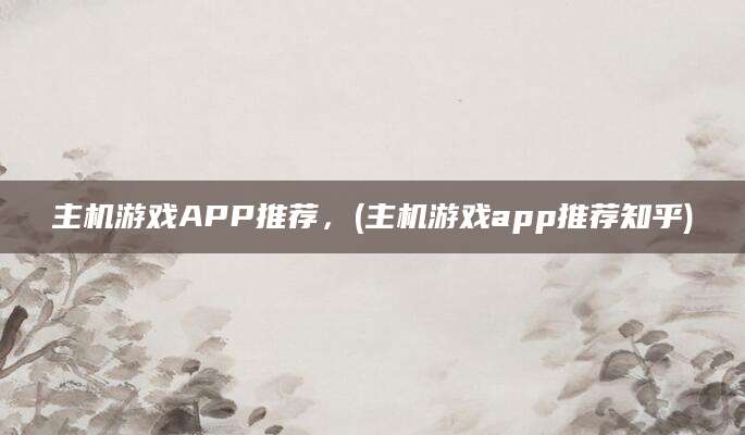 主机游戏APP推荐，(主机游戏app推荐知乎)