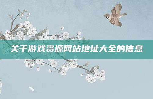 关于游戏资源网站地址大全的信息