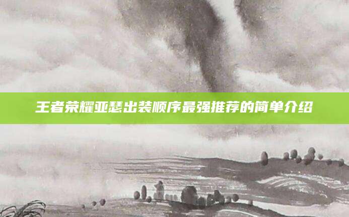 王者荣耀亚瑟出装顺序最强推荐的简单介绍