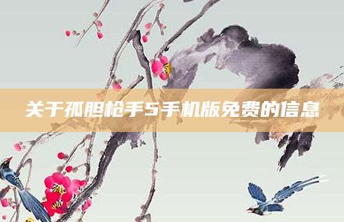 关于孤胆枪手5手机版免费的信息
