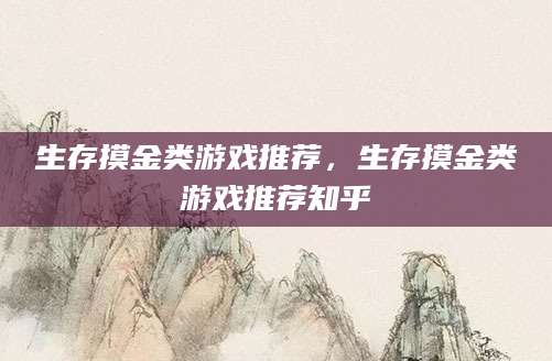 生存摸金类游戏推荐,生存摸金类游戏推荐知乎