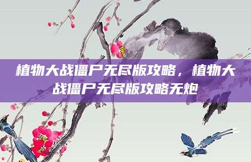 植物大战僵尸无尽版攻略，植物大战僵尸无尽版攻略无炮
