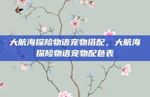 大航海探险物语宠物搭配,大航海探险物语宠物配色表