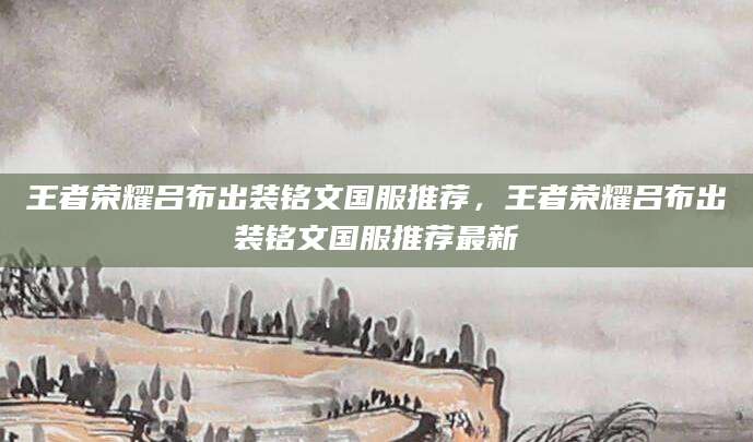 王者荣耀吕布出装铭文国服推荐，王者荣耀吕布出装铭文国服推荐最新