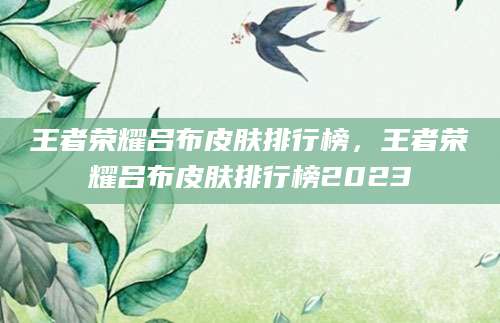 王者荣耀吕布皮肤排行榜，王者荣耀吕布皮肤排行榜2023
