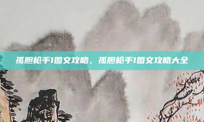 孤胆枪手1图文攻略，孤胆枪手1图文攻略大全