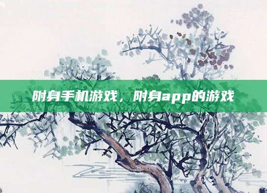附身手机游戏，附身app的游戏