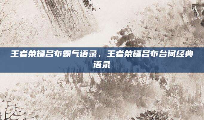 王者荣耀吕布霸气语录，王者荣耀吕布台词经典语录
