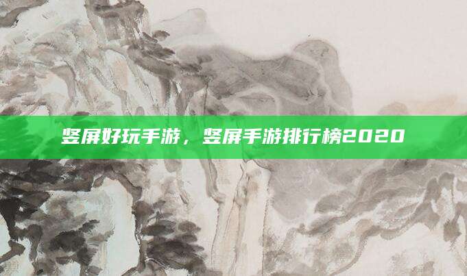 竖屏好玩手游，竖屏手游排行榜2020