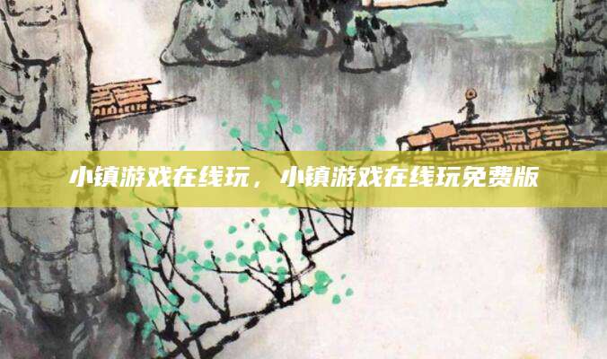 小镇游戏在线玩，小镇游戏在线玩免费版